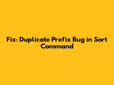 Fix: Duplicate Prefix Bug in Sort Command