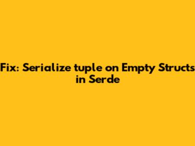 Fix: Serialize_tuple on Empty Structs in Serde