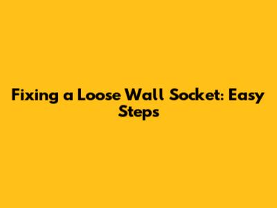 Fixing a Loose Wall Socket: Easy Steps