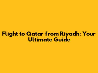 Flight to Qatar from Riyadh: Your Ultimate Guide
