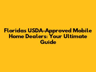 Florida's USDA-Approved Mobile Home Dealers: Your Ultimate Guide