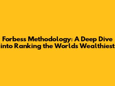 Forbes's Methodology: A Deep Dive into Ranking the World's Wealthiest