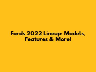 Ford's 2022 Lineup: Models, Features & More!
