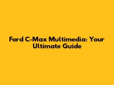 Ford C-Max Multimedia: Your Ultimate Guide