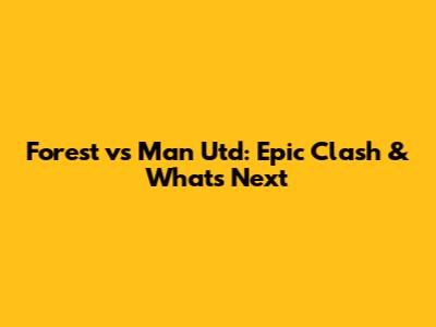 Forest vs Man Utd: Epic Clash & What's Next
