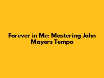 Forever in Me: Mastering John Mayer's Tempo