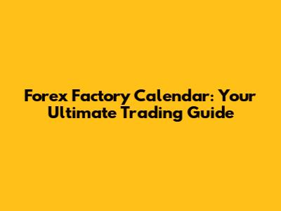 Forex Factory Calendar: Your Ultimate Trading Guide