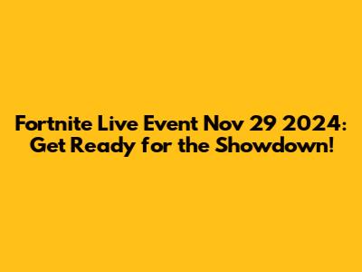 Fortnite Live Event Nov 29 2024: Get Ready for the Showdown!