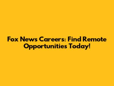Fox News Careers: Find Remote Opportunities Today!