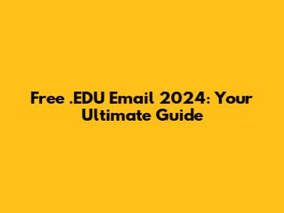 Free .EDU Email 2024: Your Ultimate Guide