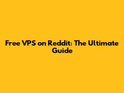 Free VPS on Reddit: The Ultimate Guide