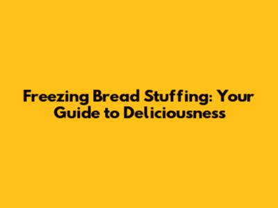 Freezing Bread Stuffing: Your Guide to Deliciousness