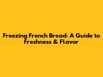 Freezing French Bread: A Guide to Freshness & Flavor