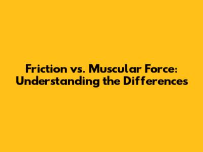 Friction vs. Muscular Force: Understanding the Differences