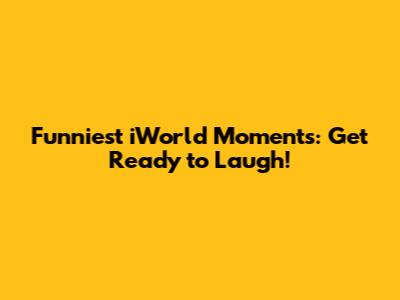 Funniest iWorld Moments: Get Ready to Laugh!