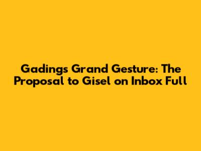 Gading's Grand Gesture: The Proposal to Gisel on Inbox Full