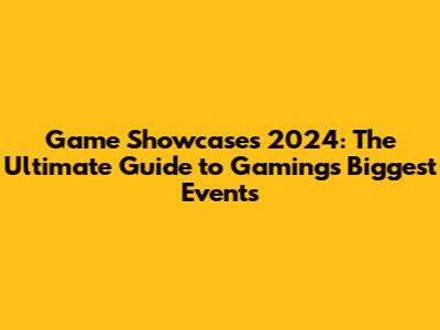 Game Showcases 2024: The Ultimate Guide to Gaming's Biggest Events
