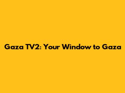 Gaza TV2: Your Window to Gaza
