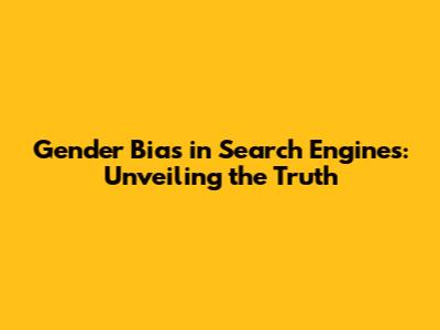 Gender Bias in Search Engines: Unveiling the Truth