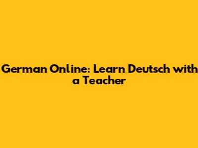 German Online: Learn Deutsch with a Teacher