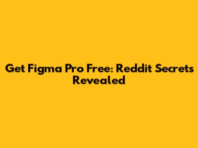 Get Figma Pro Free: Reddit Secrets Revealed