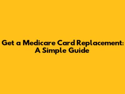 Get a Medicare Card Replacement: A Simple Guide