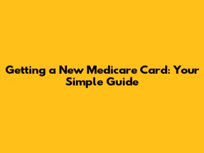 Getting a New Medicare Card: Your Simple Guide