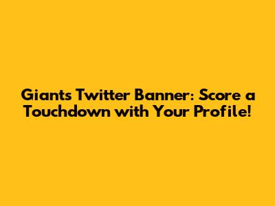 Giants Twitter Banner: Score a Touchdown with Your Profile!