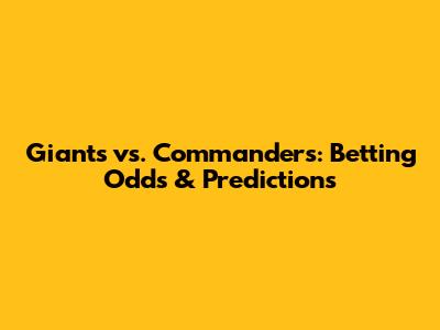 Giants vs. Commanders: Betting Odds & Predictions