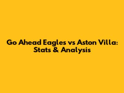 Go Ahead Eagles vs Aston Villa: Stats & Analysis