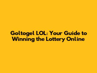 Goltogel LOL: Your Guide to Winning the Lottery Online