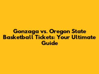 Gonzaga vs. Oregon State Basketball Tickets: Your Ultimate Guide