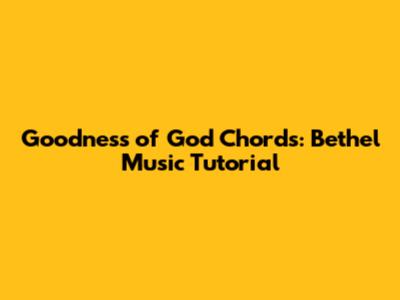 Goodness of God Chords: Bethel Music Tutorial