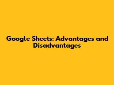 Google Sheets: Advantages and Disadvantages