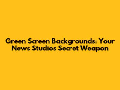 Green Screen Backgrounds: Your News Studio's Secret Weapon