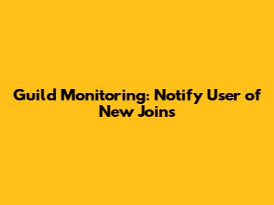 Guild Monitoring: Notify User of New Joins