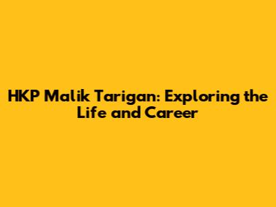 HKP Malik Tarigan: Exploring the Life and Career