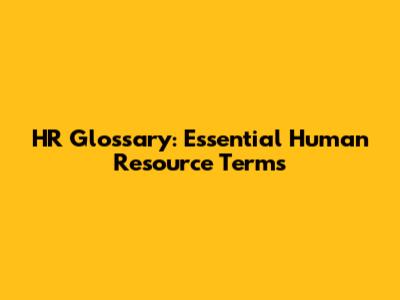 HR Glossary: Essential Human Resource Terms
