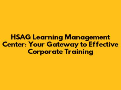 HSAG Learning Management Center: Your Gateway to Effective Corporate Training