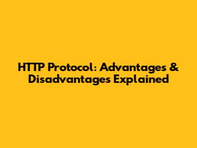HTTP Protocol: Advantages & Disadvantages Explained