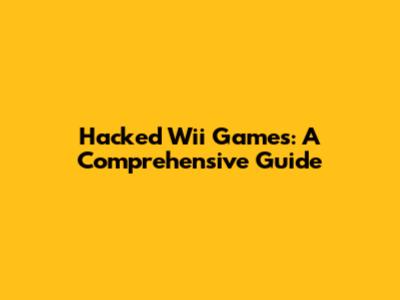 Hacked Wii Games: A Comprehensive Guide