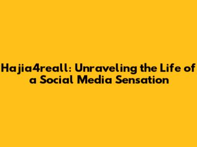 Hajia4reall: Unraveling the Life of a Social Media Sensation