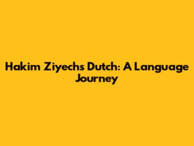 Hakim Ziyech's Dutch: A Language Journey
