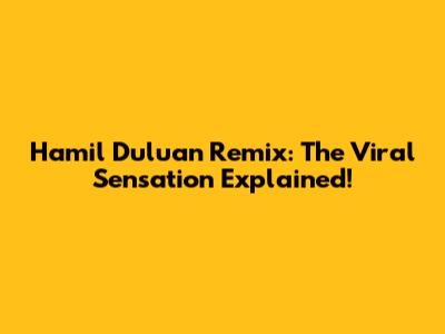 Hamil Duluan Remix: The Viral Sensation Explained!