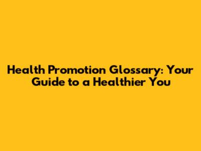 Health Promotion Glossary: Your Guide to a Healthier You