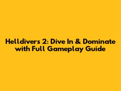 Helldivers 2: Dive In & Dominate with Full Gameplay Guide