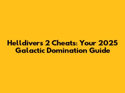 Helldivers 2 Cheats: Your 2025 Galactic Domination Guide
