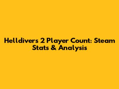Helldivers 2 Player Count: Steam Stats & Analysis