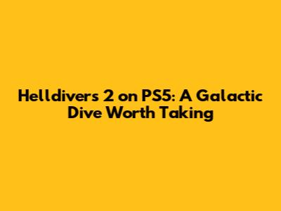Helldivers 2 on PS5: A Galactic Dive Worth Taking