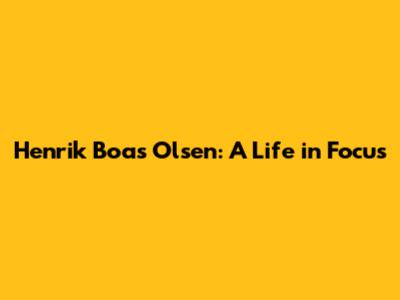 Henrik Boas Olsen: A Life in Focus